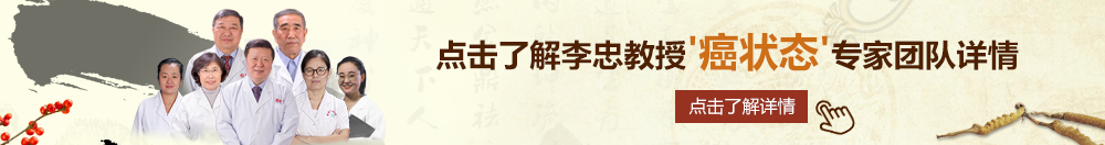 网站肏肏肏肏肏免费在线观看北京御方堂李忠教授“癌状态”专家团队详细信息